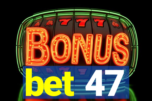 bet 47